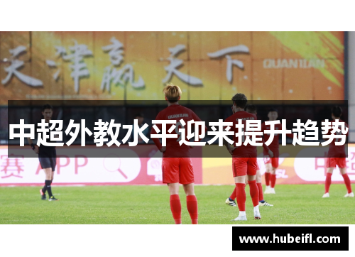 中超外教水平迎来提升趋势