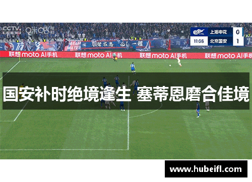 国安补时绝境逢生 塞蒂恩磨合佳境