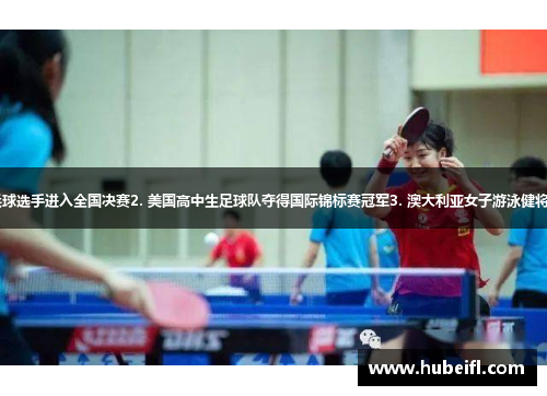 1. 青少年乒乓球选手进入全国决赛2. 美国高中生足球队夺得国际锦标赛冠军3. 澳大利亚女子游泳健将创造全国纪录